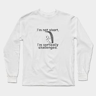 I'm not short, I'm vertically challenged Long Sleeve T-Shirt